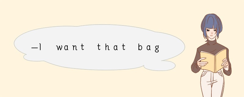 —I want that bag.—________. [ ]A. You are